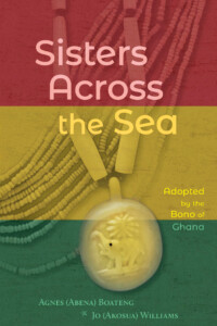 Sisters Across the Sea: Adopted by the Bono of Ghana by Agnes Boateng and Jo Williams